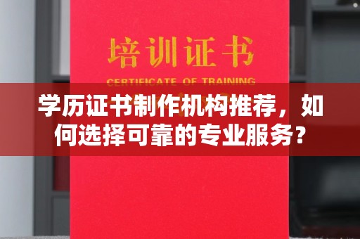 原平学历证书制作机构推荐，如何选择可靠的专业服务？