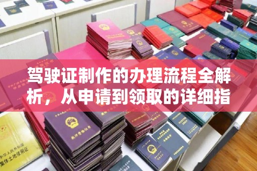 原平驾驶证制作的办理流程全解析，从申请到领取的详细指南