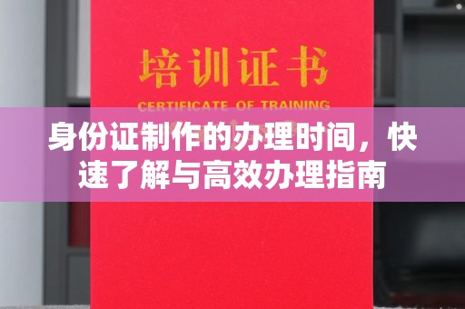 原平身份证制作的办理时间，快速了解与高效办理指南