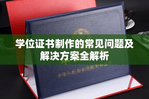 原平学位证书制作的常见问题及解决方案全解析